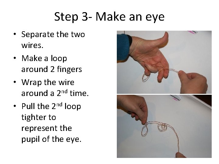 Step 3 - Make an eye • Separate the two wires. • Make a