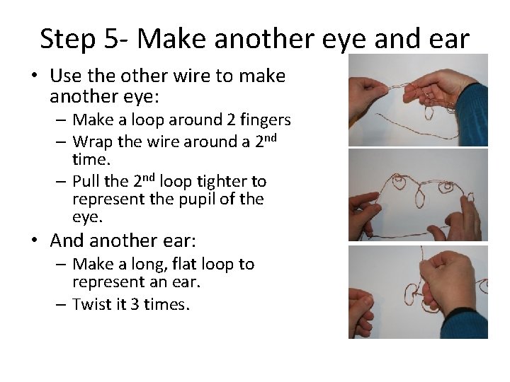 Step 5 - Make another eye and ear • Use the other wire to