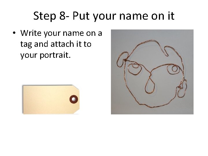 Step 8 - Put your name on it • Write your name on a