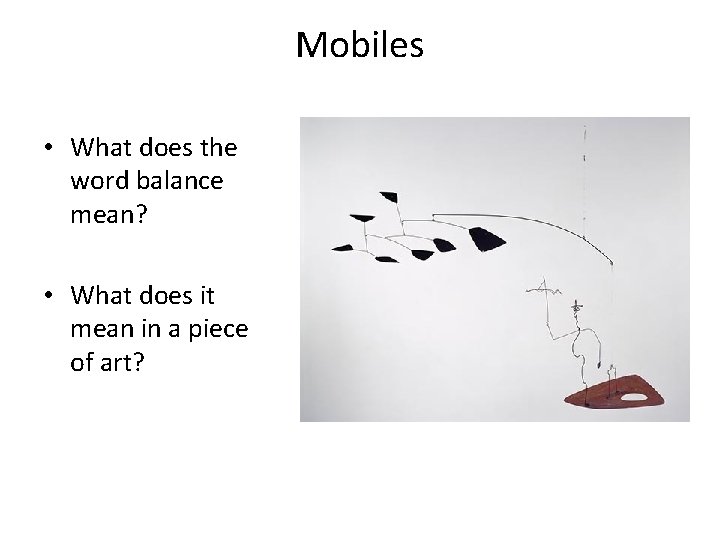 Mobiles • What does the word balance mean? • What does it mean in