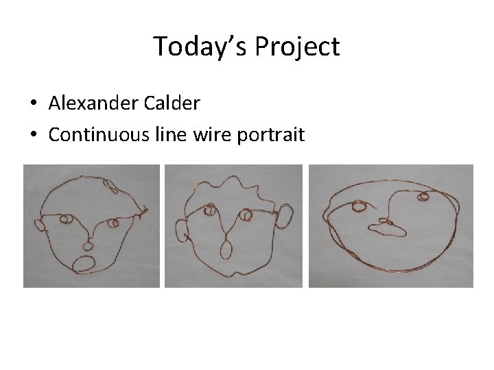 Today’s Project • Alexander Calder • Continuous line wire portrait 