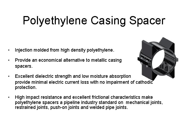 Polyethylene Casing Spacer • Injection molded from high density polyethylene. • Provide an economical