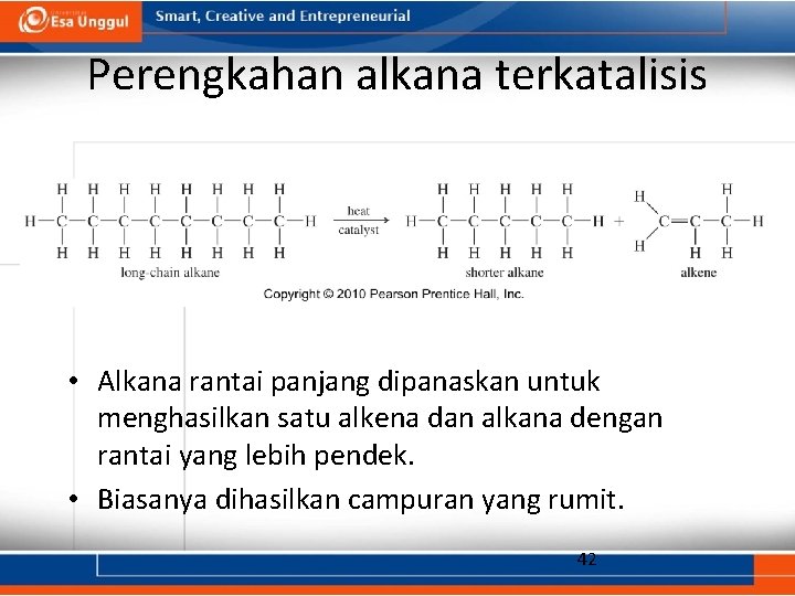 Perengkahan alkana terkatalisis • Alkana rantai panjang dipanaskan untuk menghasilkan satu alkena dan alkana