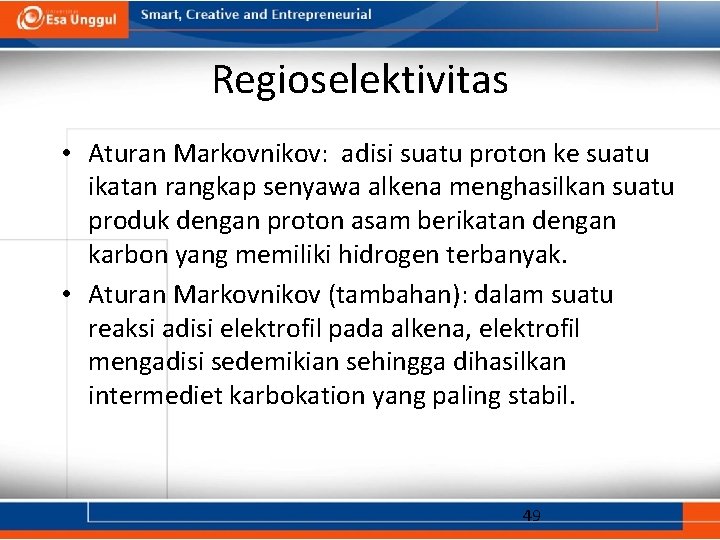 Regioselektivitas • Aturan Markovnikov: adisi suatu proton ke suatu ikatan rangkap senyawa alkena menghasilkan