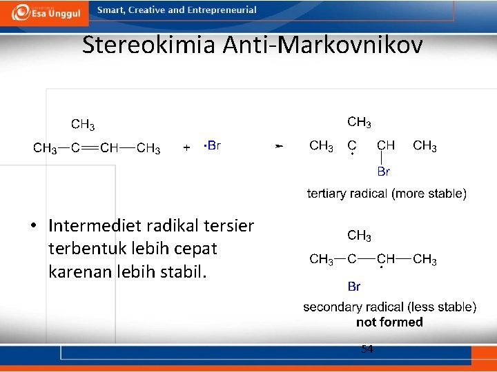 Stereokimia Anti-Markovnikov • Intermediet radikal tersier terbentuk lebih cepat karenan lebih stabil. 54 