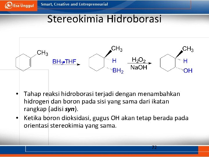 Stereokimia Hidroborasi • Tahap reaksi hidroborasi terjadi dengan menambahkan hidrogen dan boron pada sisi