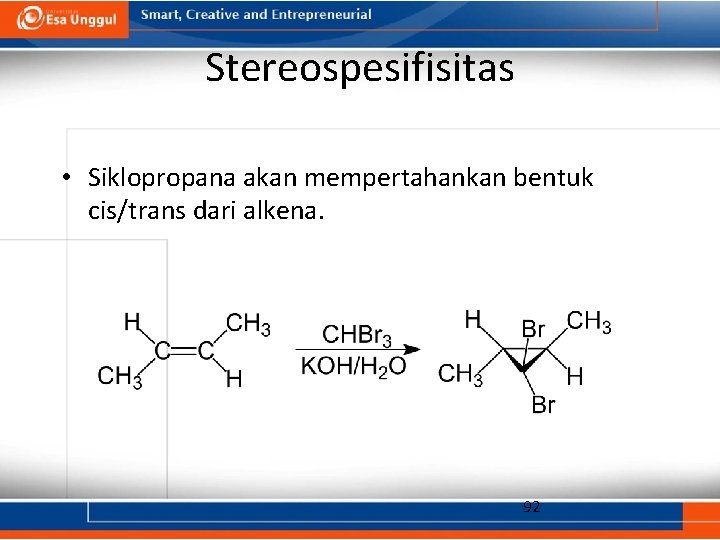 Stereospesifisitas • Siklopropana akan mempertahankan bentuk cis/trans dari alkena. 92 