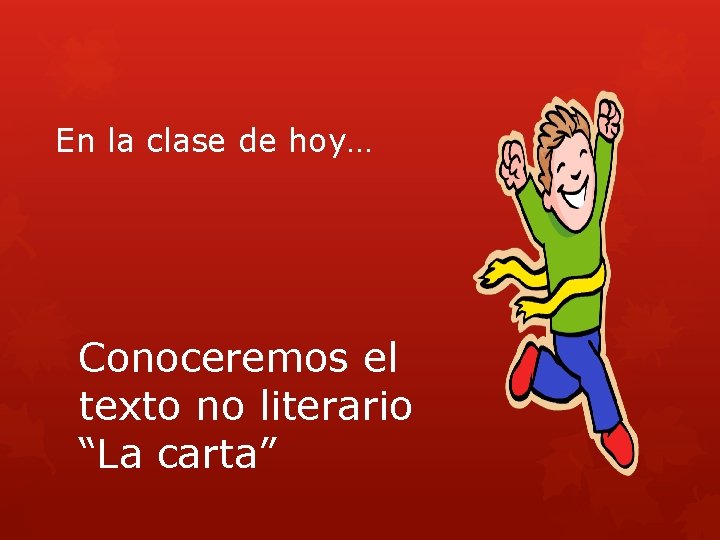 En la clase de hoy… Conoceremos el texto no literario “La carta” 