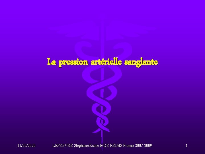 La pression artérielle sanglante 11/25/2020 LEFEBVRE Stéphane Ecole IADE REIMS Promo 2007 -2009 1