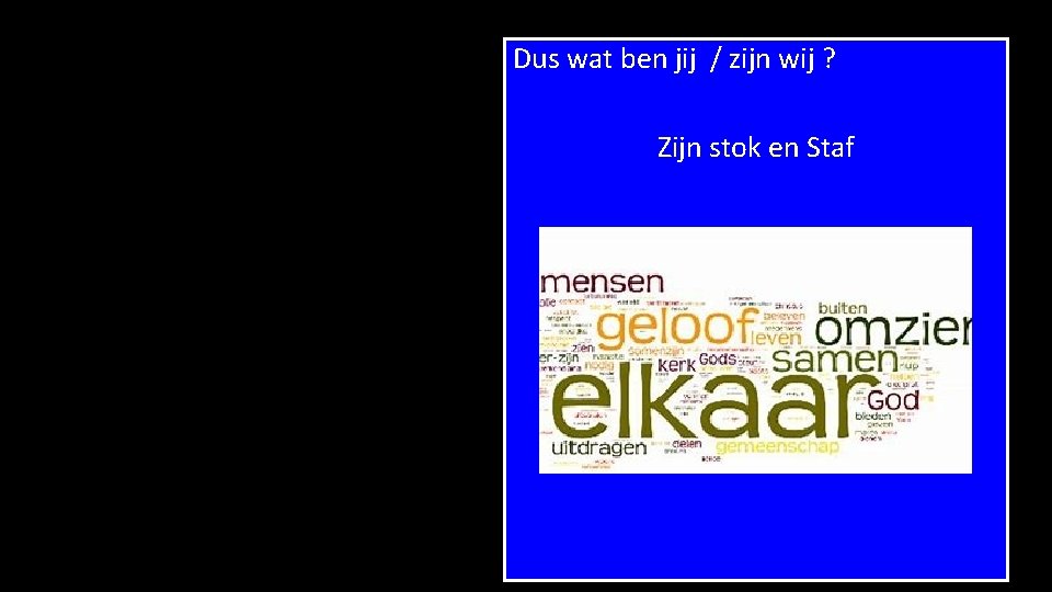 Dus wat ben jij / zijn wij ? Zijn stok en Staf 