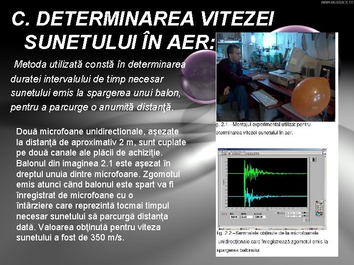 C. DETERMINAREA VITEZEI SUNETULUI ÎN AER: Metoda utilizată constă în determinarea duratei intervalului de