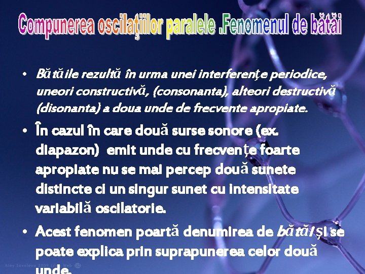 • Bătăile rezultă în urma unei interferenţe periodice, uneori constructivă, (consonanta), alteori destructivă • Bătăile rezultă în urma unei interferenţe periodice, uneori constructivă, (consonanta), alteori destructivă