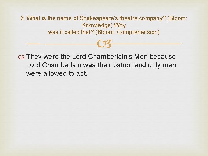 6. What is the name of Shakespeare’s theatre company? (Bloom: Knowledge) Why was it