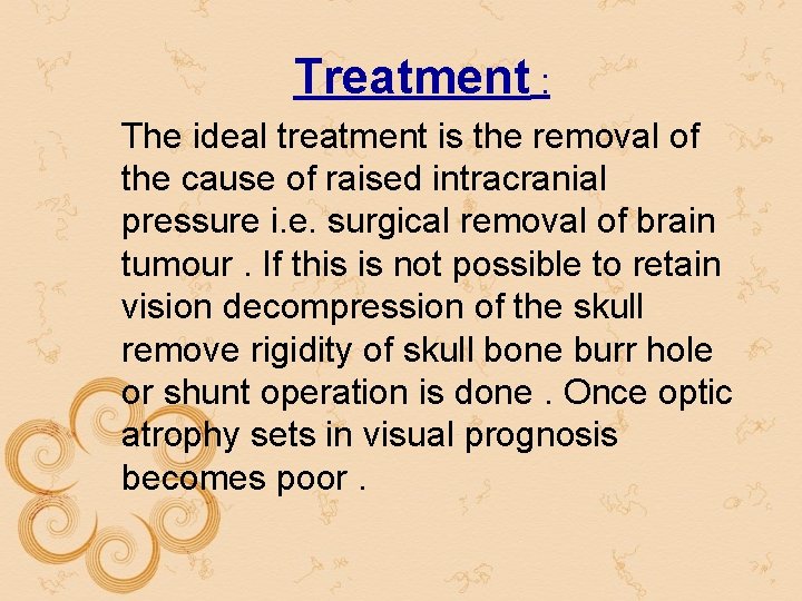 Treatment : The ideal treatment is the removal of the cause of raised intracranial Treatment : The ideal treatment is the removal of the cause of raised intracranial
