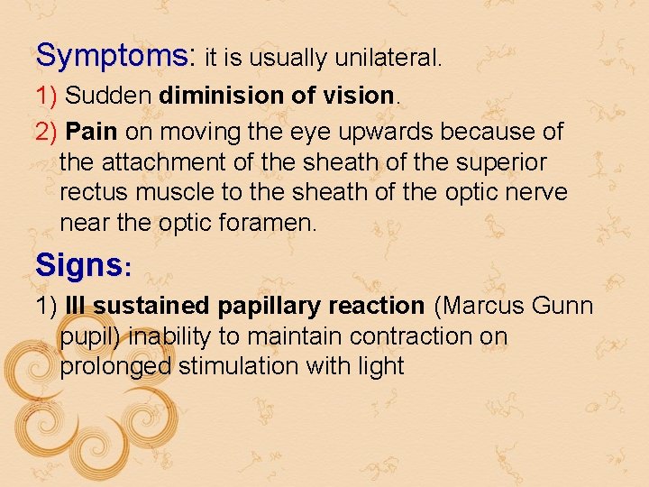Symptoms: Symptoms it is usually unilateral. 1) Sudden diminision of vision. 2) Pain on Symptoms: Symptoms it is usually unilateral. 1) Sudden diminision of vision. 2) Pain on