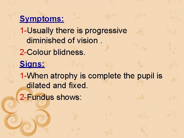 Symptoms: 1 -Usually there is progressive diminished of vision. 2 -Colour blidness. Signs: 1 Symptoms: 1 -Usually there is progressive diminished of vision. 2 -Colour blidness. Signs: 1