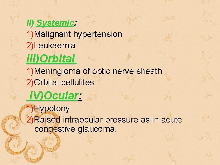 II) Systemic: 1)Malignant hypertension 2)Leukaemia III)Orbital: 1)Meningioma of optic nerve sheath 2)Orbital cellulites IV)Ocular: II) Systemic: 1)Malignant hypertension 2)Leukaemia III)Orbital: 1)Meningioma of optic nerve sheath 2)Orbital cellulites IV)Ocular:
