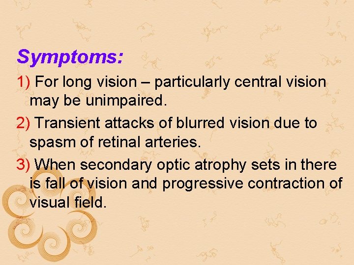 Symptoms: 1) For long vision – particularly central vision may be unimpaired. 2) Transient Symptoms: 1) For long vision – particularly central vision may be unimpaired. 2) Transient