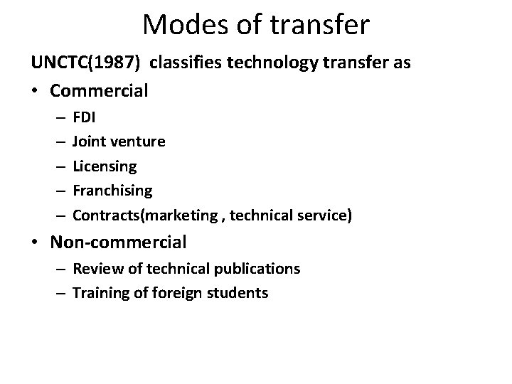 Modes of transfer UNCTC(1987) classifies technology transfer as • Commercial – – – FDI