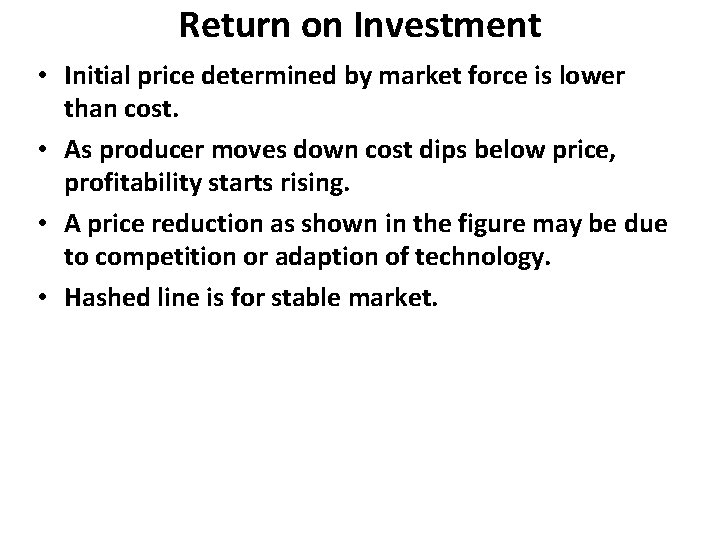 Return on Investment • Initial price determined by market force is lower than cost.