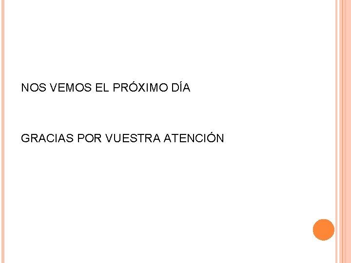 NOS VEMOS EL PRÓXIMO DÍA GRACIAS POR VUESTRA ATENCIÓN NOS VEMOS EL PRÓXIMO DÍA GRACIAS POR VUESTRA ATENCIÓN