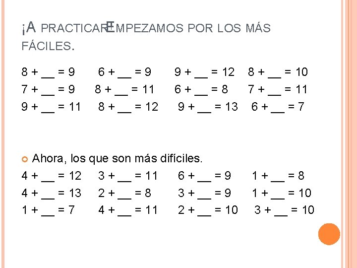 ¡A PRACTICARE! MPEZAMOS POR LOS MÁS FÁCILES. 8 + __ = 9 7 + ¡A PRACTICARE! MPEZAMOS POR LOS MÁS FÁCILES. 8 + __ = 9 7 +