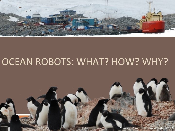 OCEAN ROBOTS: WHAT? HOW? WHY? * Lesson Plan PPT to use with students *