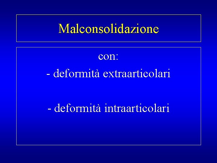 Malconsolidazione con: - deformità extraarticolari - deformità intraarticolari 