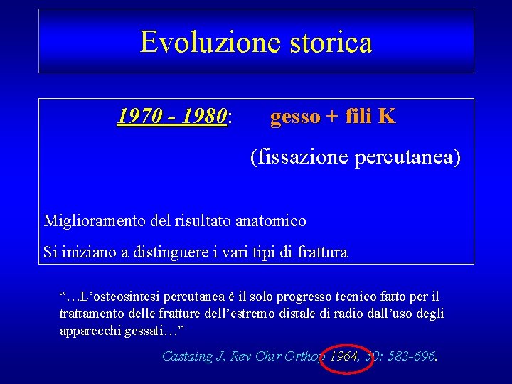 Evoluzione storica 1970 - 1980: 1980 gesso + fili K (fissazione percutanea) Miglioramento del