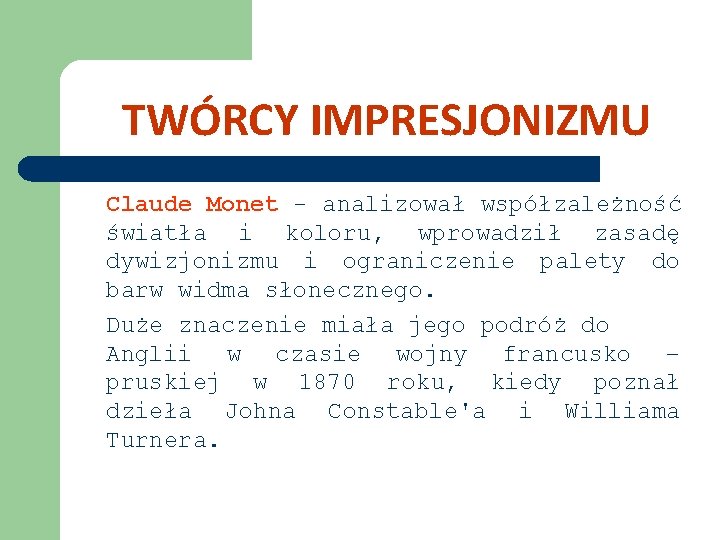 TWÓRCY IMPRESJONIZMU Claude Monet - analizował współzależność światła i koloru, wprowadził zasadę dywizjonizmu i