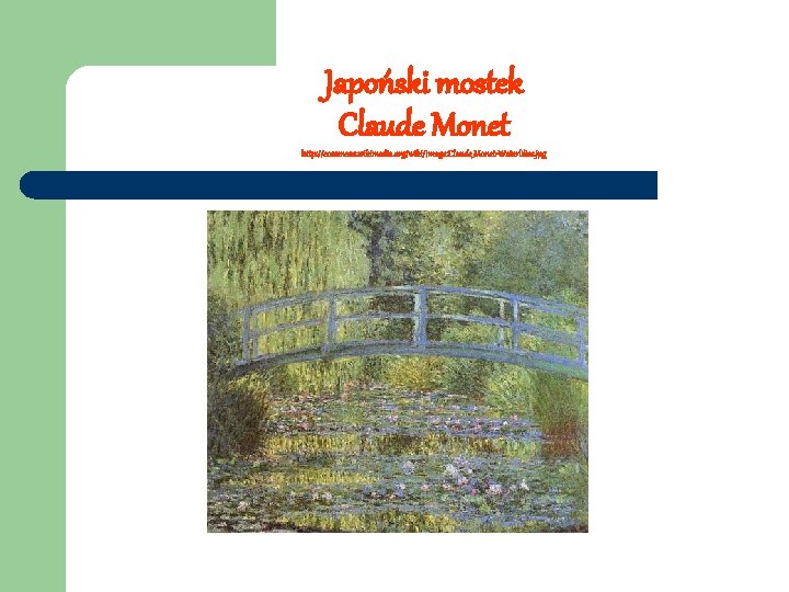 Japoński mostek Claude Monet http: //commons. wikimedia. org/wiki/Image: Claude_Monet-Waterlilies. jpg 