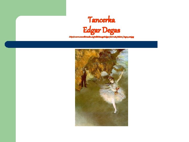 Tancerka Edgar Degas http: //commons. wikimedia. org/wiki/Image: Edgar_Germain_Hilaire_Degas_018. jpg 