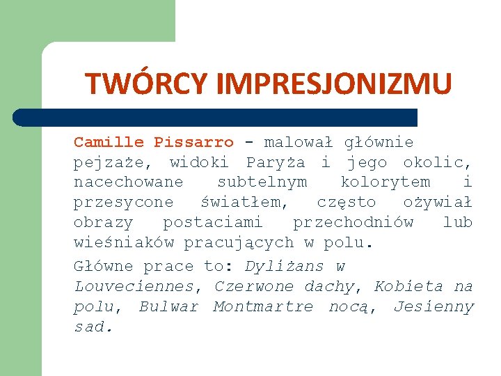 TWÓRCY IMPRESJONIZMU Camille Pissarro - malował głównie pejzaże, widoki Paryża i jego okolic, nacechowane