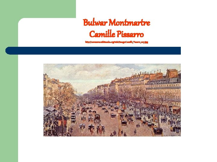 Bulwar Montmartre Camille Pissarro http: //commons. wikimedia. org/wiki/Image: Camille_Pissarro_007. jpg 