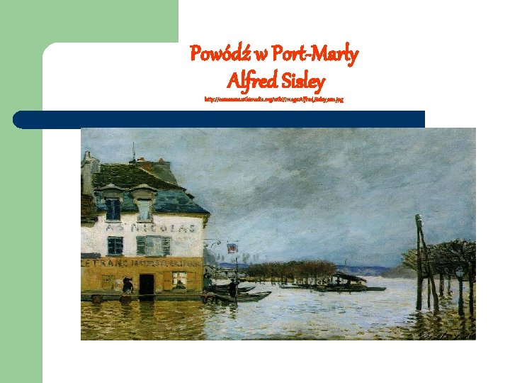 Powódź w Port-Marly Alfred Sisley http: //commons. wikimedia. org/wiki/Image: Alfred_Sisley_062. jpg 