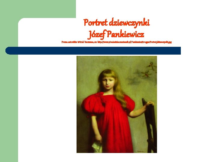 Portret dziewczynki Józef Pankiewicz Prawa autorskie: Witold Raczunas, za: http: //www. pinakoteka. zascianek. pl/Pankiewicz/Images/Portret_dziewczynki.