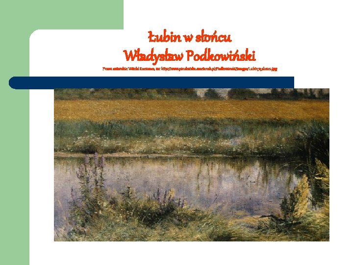 Łubin w słońcu Władysław Podkowiński Prawa autorskie: Witold Raczunas, za: http: //www. pinakoteka. zascianek.