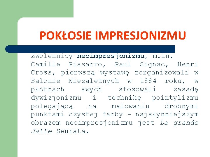 POKŁOSIE IMPRESJONIZMU Zwolennicy neoimpresjonizmu, m. in. Camille Pissarro, Paul Signac, Henri Cross, pierwszą wystawę