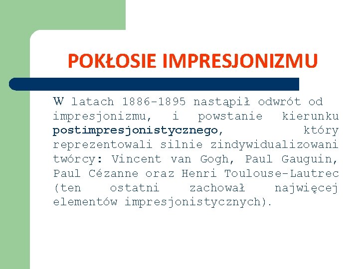 POKŁOSIE IMPRESJONIZMU W latach 1886 -1895 nastąpił odwrót od impresjonizmu, i powstanie kierunku postimpresjonistycznego,