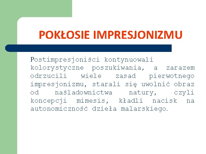 POKŁOSIE IMPRESJONIZMU Postimpresjoniści kontynuowali kolorystyczne poszukiwania, a zarazem odrzucili wiele zasad pierwotnego impresjonizmu, starali