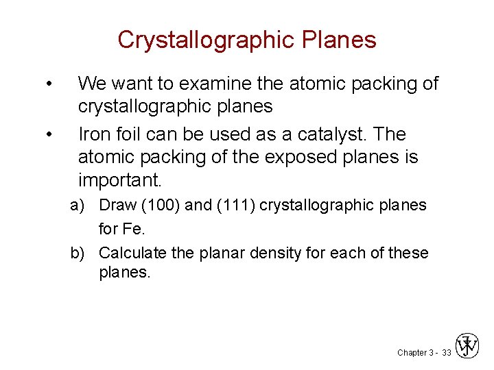 Crystallographic Planes • • We want to examine the atomic packing of crystallographic planes