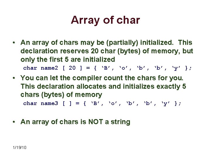 Array of char • An array of chars may be (partially) initialized. This declaration