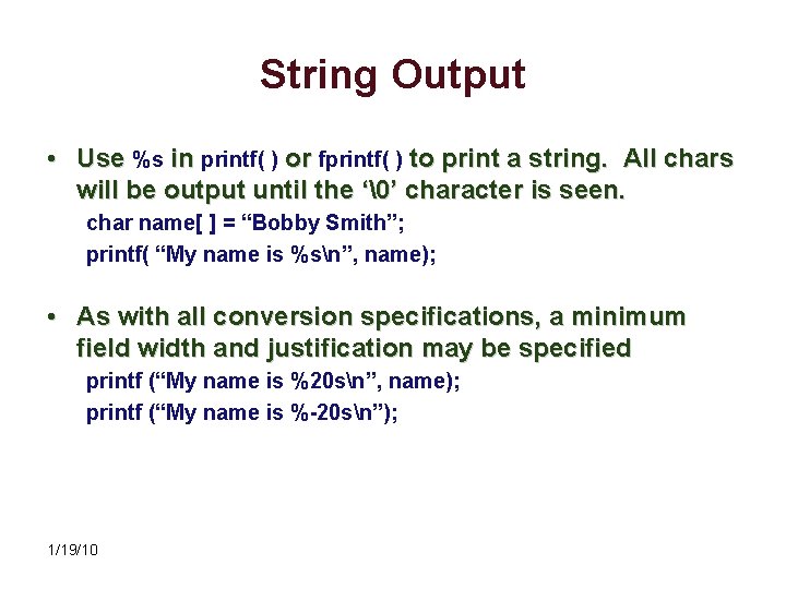 String Output • Use %s in printf( ) or fprintf( ) to print a