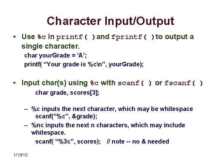 Character Input/Output • Use %c in printf( )and fprintf( )to output a single character.