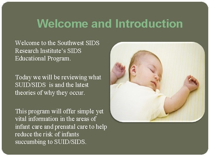 Welcome and Introduction Welcome to the Southwest SIDS Research Institute’s SIDS Educational Program. Today