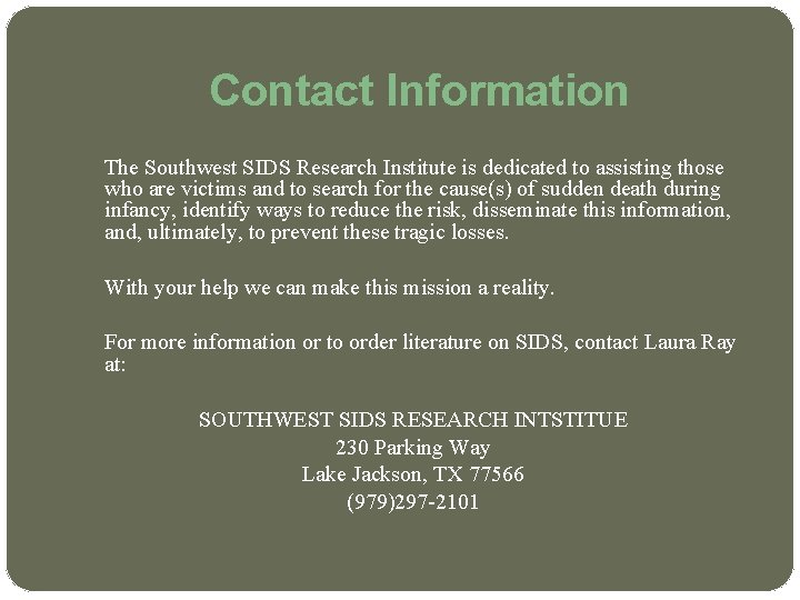 Contact Information The Southwest SIDS Research Institute is dedicated to assisting those who are