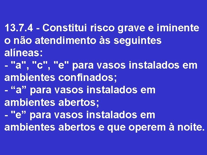 13. 7. 4 Constitui risco grave e iminente o não atendimento às seguintes alíneas: