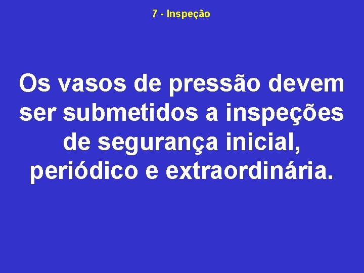 7 Inspeção Os vasos de pressão devem ser submetidos a inspeções de segurança inicial,