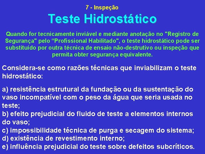 7 Inspeção Teste Hidrostático Quando for tecnicamente inviável e mediante anotação no "Registro de