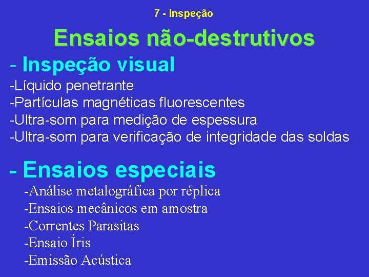 7 Inspeção Ensaios não destrutivos Inspeção visual Líquido penetrante Partículas magnéticas fluorescentes Ultra som